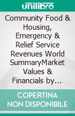 Community Food & Housing, Emergency & Relief Service Revenues World SummaryMarket Values & Financials by Country. E-book. Formato EPUB ebook