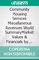 Community Housing Services Miscellaneous Revenues World SummaryMarket Values & Financials by Country. E-book. Formato EPUB ebook