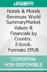 Hotels & Motels Revenues World SummaryMarket Values & Financials by Country. E-book. Formato EPUB ebook