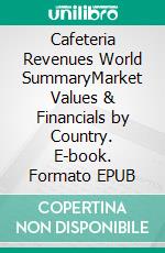 Cafeteria Revenues World SummaryMarket Values & Financials by Country. E-book. Formato EPUB ebook