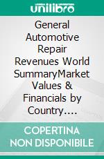 General Automotive Repair Revenues World SummaryMarket Values & Financials by Country. E-book. Formato EPUB ebook