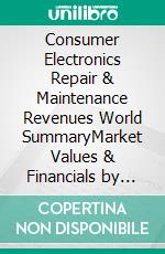 Consumer Electronics Repair & Maintenance Revenues World SummaryMarket Values & Financials by Country. E-book. Formato EPUB ebook