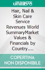 Hair, Nail & Skin Care Service Revenues World SummaryMarket Values & Financials by Country. E-book. Formato EPUB ebook