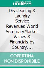 Drycleaning & Laundry Service Revenues World SummaryMarket Values & Financials by Country. E-book. Formato EPUB ebook