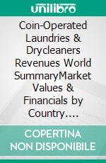 Coin-Operated Laundries & Drycleaners Revenues World SummaryMarket Values & Financials by Country. E-book. Formato EPUB ebook