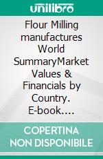 Flour Milling manufactures World SummaryMarket Values & Financials by Country. E-book. Formato EPUB ebook