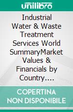 Industrial Water & Waste Treatment Services World SummaryMarket Values & Financials by Country. E-book. Formato EPUB ebook