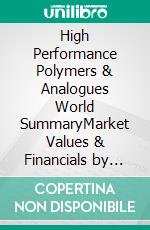 High Performance Polymers & Analogues World SummaryMarket Values & Financials by Country. E-book. Formato EPUB ebook