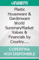 Plastic Houseware & Gardenware World SummaryMarket Values & Financials by Country. E-book. Formato EPUB ebook
