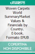 Woven Carpets World SummaryMarket Values & Financials by Country. E-book. Formato EPUB ebook