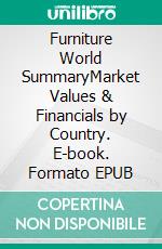 Furniture World SummaryMarket Values & Financials by Country. E-book. Formato EPUB ebook