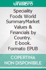 Speciality Foods World SummaryMarket Values & Financials by Country. E-book. Formato EPUB ebook