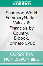 Shampoo World SummaryMarket Values & Financials by Country. E-book. Formato EPUB ebook