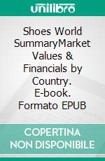 Shoes World SummaryMarket Values & Financials by Country. E-book. Formato EPUB ebook