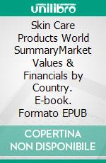 Skin Care Products World SummaryMarket Values & Financials by Country. E-book. Formato EPUB ebook