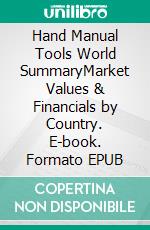 Hand Manual Tools World SummaryMarket Values & Financials by Country. E-book. Formato EPUB ebook