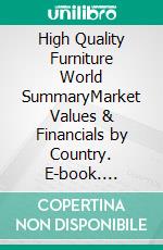 High Quality Furniture World SummaryMarket Values & Financials by Country. E-book. Formato EPUB ebook