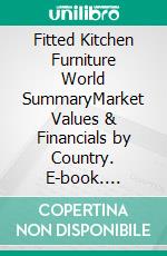 Fitted Kitchen Furniture World SummaryMarket Values & Financials by Country. E-book. Formato EPUB ebook