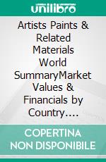 Artists Paints & Related Materials World SummaryMarket Values & Financials by Country. E-book. Formato EPUB ebook