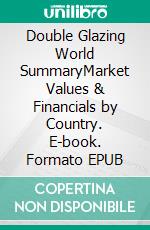 Double Glazing World SummaryMarket Values & Financials by Country. E-book. Formato EPUB ebook