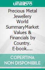 Precious Metal Jewellery World SummaryMarket Values & Financials by Country. E-book. Formato EPUB ebook