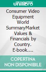 Consumer Video Equipment World SummaryMarket Values & Financials by Country. E-book. Formato EPUB ebook