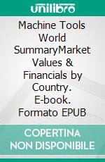 Machine Tools World SummaryMarket Values & Financials by Country. E-book. Formato EPUB ebook