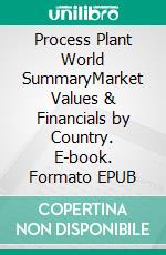 Process Plant World SummaryMarket Values & Financials by Country. E-book. Formato EPUB ebook