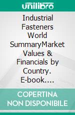 Industrial Fasteners World SummaryMarket Values & Financials by Country. E-book. Formato EPUB ebook