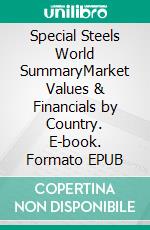 Special Steels World SummaryMarket Values & Financials by Country. E-book. Formato EPUB ebook
