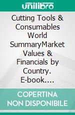 Cutting Tools & Consumables World SummaryMarket Values & Financials by Country. E-book. Formato EPUB ebook