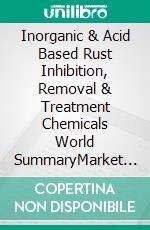 Inorganic & Acid Based Rust Inhibition, Removal & Treatment Chemicals World SummaryMarket Values & Financials by Country. E-book. Formato EPUB ebook