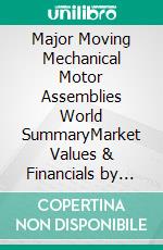 Major Moving Mechanical Motor Assemblies World SummaryMarket Values & Financials by Country. E-book. Formato EPUB ebook