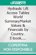 Hydraulic Lift Access Tables World SummaryMarket Values & Financials by Country. E-book. Formato EPUB ebook