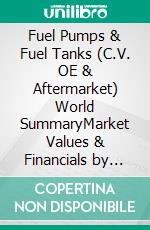 Fuel Pumps & Fuel Tanks (C.V. OE & Aftermarket) World SummaryMarket Values & Financials by Country. E-book. Formato EPUB ebook