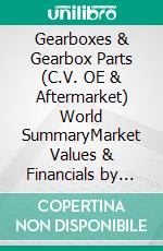 Gearboxes & Gearbox Parts (C.V. OE & Aftermarket) World SummaryMarket Values & Financials by Country. E-book. Formato EPUB ebook