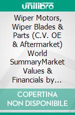 Wiper Motors, Wiper Blades & Parts (C.V. OE & Aftermarket) World SummaryMarket Values & Financials by Country. E-book. Formato EPUB ebook