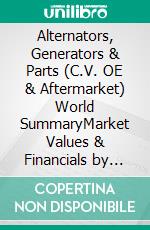 Alternators, Generators & Parts (C.V. OE & Aftermarket) World SummaryMarket Values & Financials by Country. E-book. Formato EPUB ebook