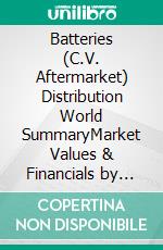 Batteries (C.V. Aftermarket) Distribution World SummaryMarket Values & Financials by Country. E-book. Formato EPUB ebook