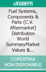 Fuel Systems, Components & Parts (C.V. Aftermarket) Distribution World SummaryMarket Values & Financials by Country. E-book. Formato EPUB ebook
