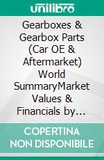Gearboxes & Gearbox Parts (Car OE & Aftermarket) World SummaryMarket Values & Financials by Country. E-book. Formato EPUB ebook