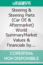 Steering & Steering Parts (Car OE & Aftermarket) World SummaryMarket Values & Financials by Country. E-book. Formato EPUB ebook