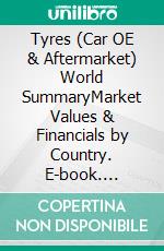 Tyres (Car OE & Aftermarket) World SummaryMarket Values & Financials by Country. E-book. Formato EPUB ebook