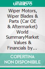 Wiper Motors, Wiper Blades & Parts (Car OE & Aftermarket) World SummaryMarket Values & Financials by Country. E-book. Formato EPUB ebook