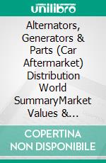 Alternators, Generators & Parts (Car Aftermarket) Distribution World SummaryMarket Values & Financials by Country. E-book. Formato EPUB ebook