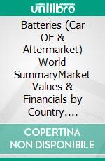 Batteries (Car OE & Aftermarket) World SummaryMarket Values & Financials by Country. E-book. Formato EPUB ebook