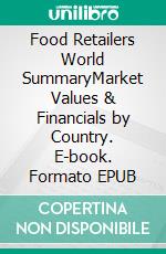 Food Retailers World SummaryMarket Values & Financials by Country. E-book. Formato EPUB ebook