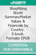 Shopfitting World SummaryMarket Values & Financials by Country. E-book. Formato EPUB ebook