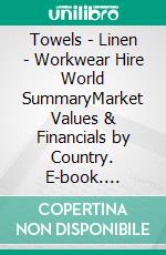 Towels - Linen - Workwear Hire World SummaryMarket Values & Financials by Country. E-book. Formato EPUB ebook