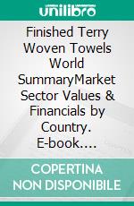 Finished Terry Woven Towels World SummaryMarket Sector Values & Financials by Country. E-book. Formato EPUB ebook